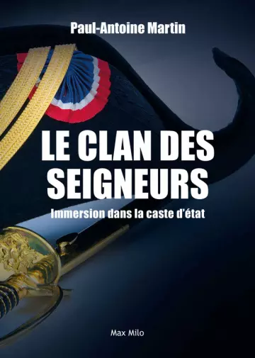 LE CLAN DES SEIGNEURS : IMMERSION DANS LA CASTE D'ÉTAT - PAUL-ANTOINE MARTIN [Livres]