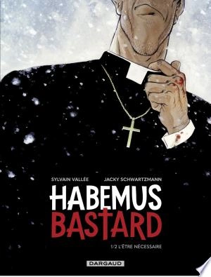 HABEMUS BASTARD - TOME 1 - L’ÊTRE NÉCESSAIRE [BD]